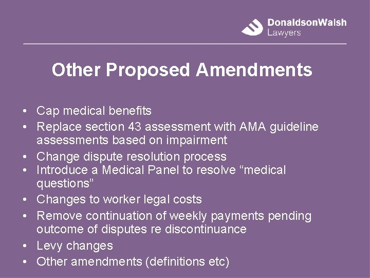 Other Proposed Amendments • Cap medical benefits • Replace section 43 assessment with AMA