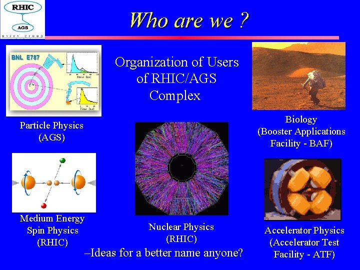 Who are we ? Organization of Users of RHIC/AGS. . Complex…. Biology (Booster Applications