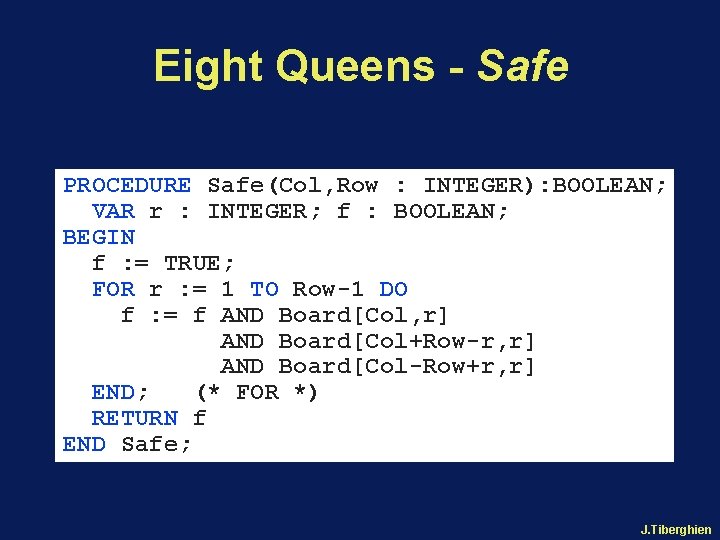 Eight Queens - Safe PROCEDURE Safe(Col, Row : INTEGER): BOOLEAN; VAR r : INTEGER;