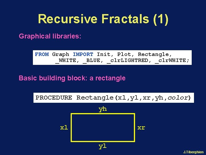 Recursive Fractals (1) Graphical libraries: FROM Graph IMPORT Init, Plot, Rectangle, _WHITE, _BLUE, _clr.