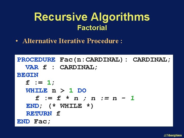 Recursive Algorithms Factorial • Alternative Iterative Procedure : PROCEDURE Fac(n: CARDINAL): CARDINAL; VAR f