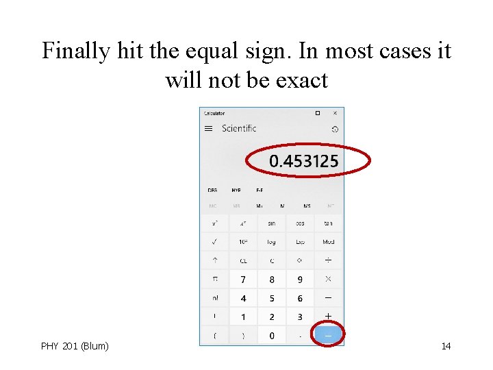 Finally hit the equal sign. In most cases it will not be exact PHY