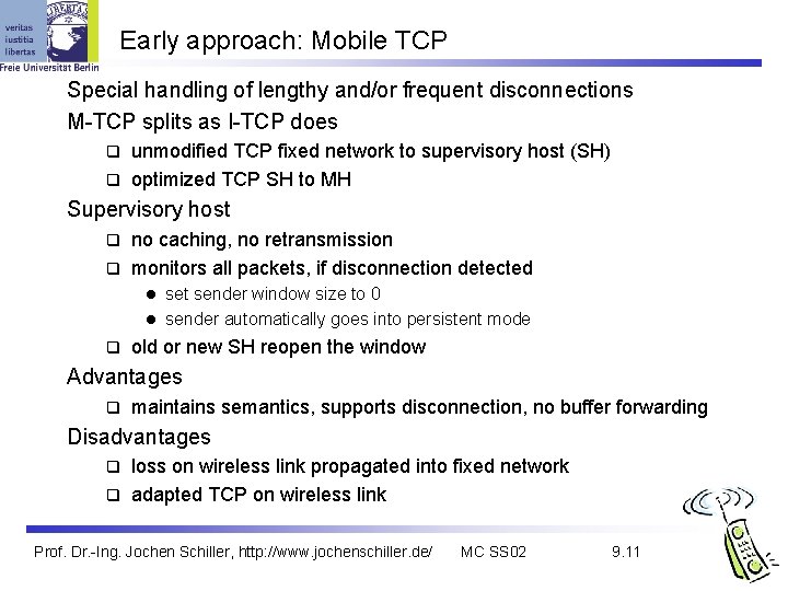 Early approach: Mobile TCP Special handling of lengthy and/or frequent disconnections M-TCP splits as