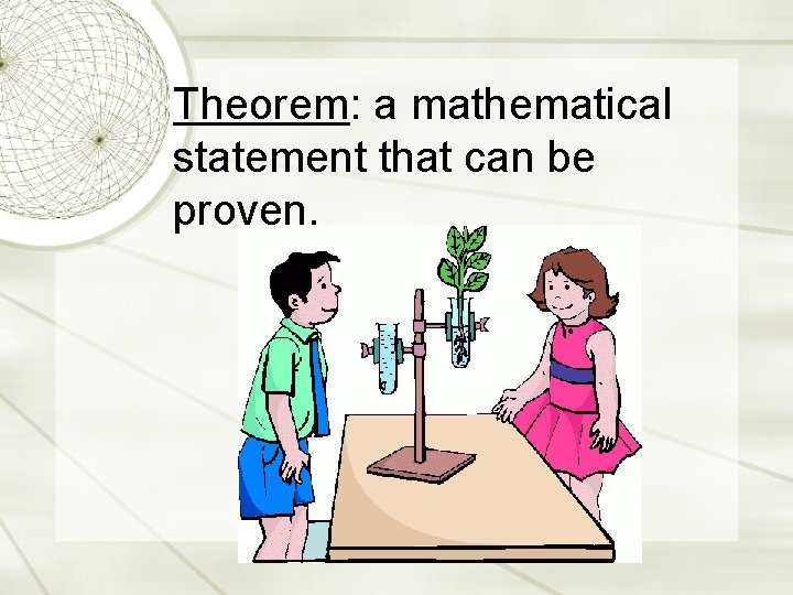 Theorem: a mathematical statement that can be proven. 