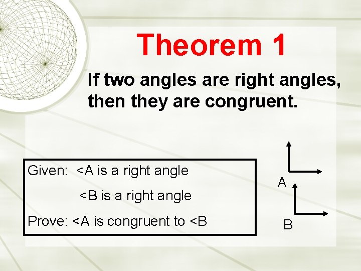 Theorem 1 If two angles are right angles, then they are congruent. Given: <A