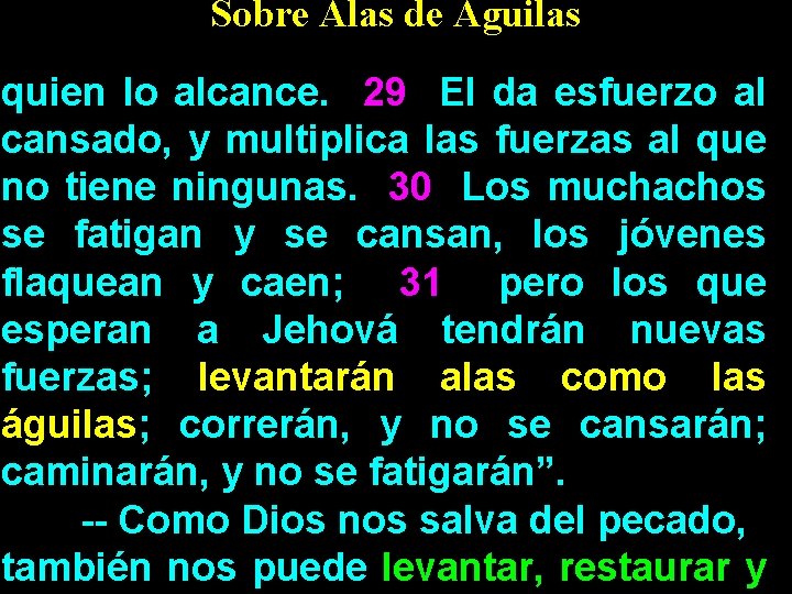 Sobre Alas de Aguilas quien lo alcance. 29 El da esfuerzo al cansado, y