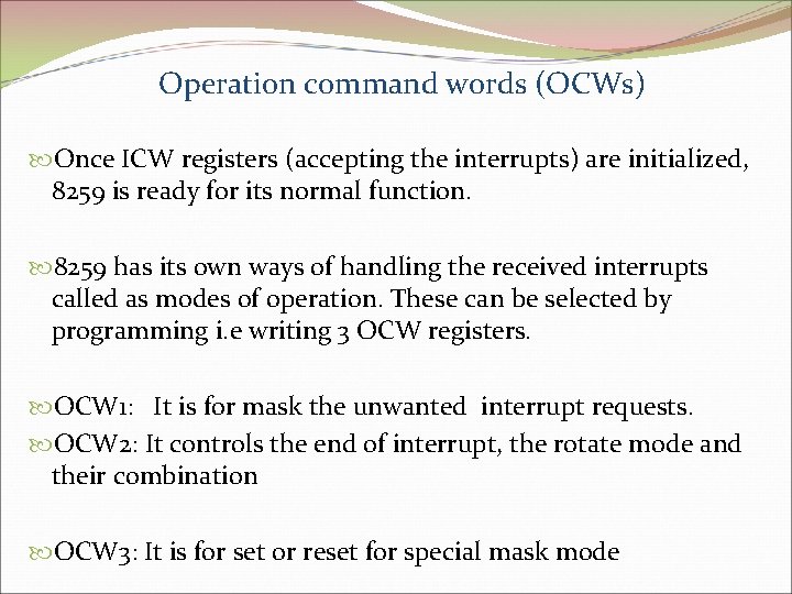 Operation command words (OCWs) Once ICW registers (accepting the interrupts) are initialized, 8259 is