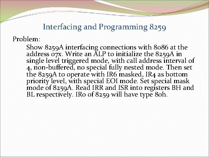 Interfacing and Programming 8259 Problem: Show 8259 A interfacing connections with 8086 at the