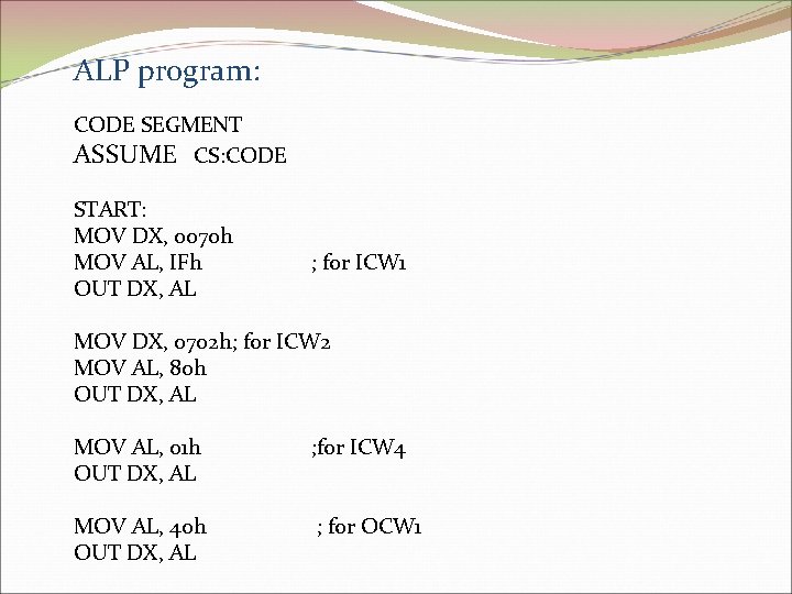 ALP program: CODE SEGMENT ASSUME CS: CODE START: MOV DX, 0070 h MOV AL,