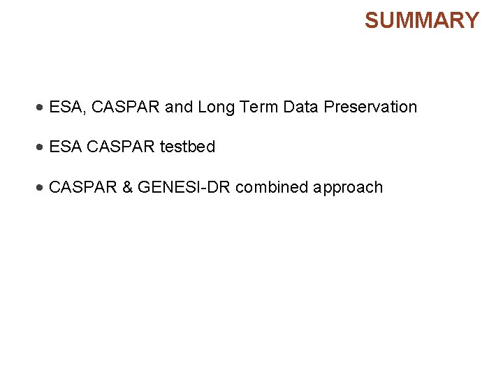 SUMMARY • ESA, CASPAR and Long Term Data Preservation • ESA CASPAR testbed •