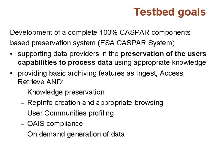 Testbed goals Development of a complete 100% CASPAR components based preservation system (ESA CASPAR