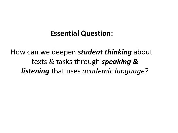 Essential Question: How can we deepen student thinking about texts & tasks through speaking