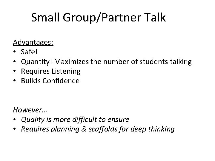 Small Group/Partner Talk Advantages: • Safe! • Quantity! Maximizes the number of students talking
