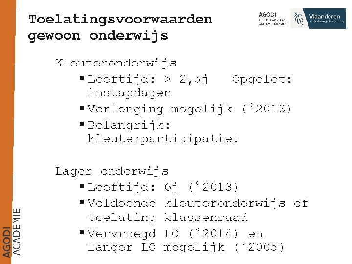 Toelatingsvoorwaarden gewoon onderwijs Kleuteronderwijs § Leeftijd: > 2, 5 j Opgelet: instapdagen § Verlenging