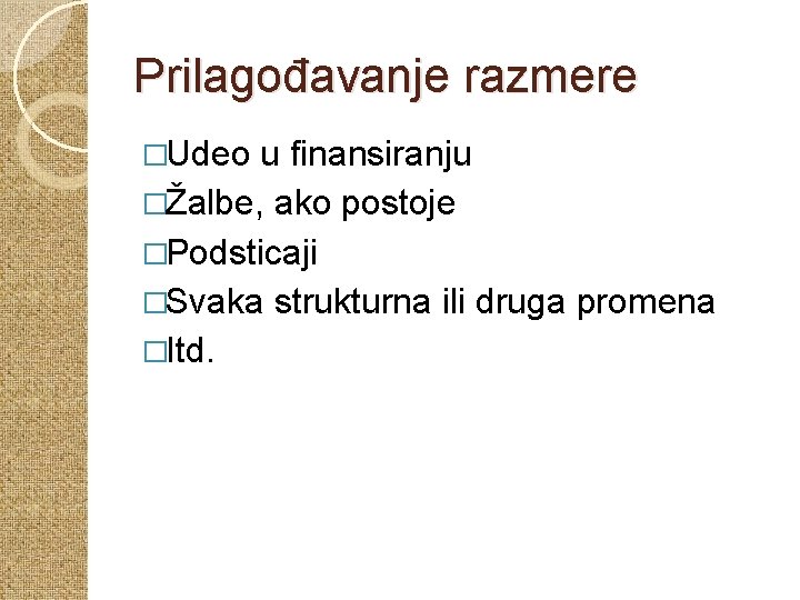 Prilagođavanje razmere �Udeo u finansiranju �Žalbe, ako postoje �Podsticaji �Svaka strukturna ili druga promena