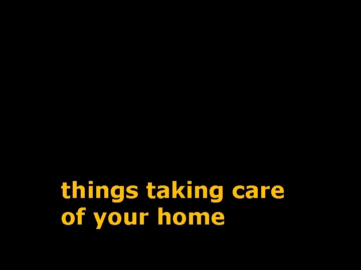 things taking care of your home 