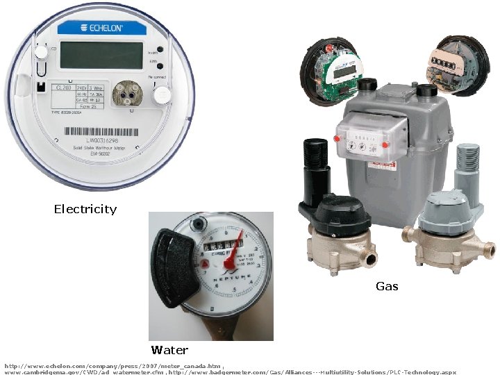 Electricity Gas Water http: //www. echelon. com/company/press/2007/meter_canada. htm , www. cambridgema. gov/CWD/ad_watermeter. cfm ,
