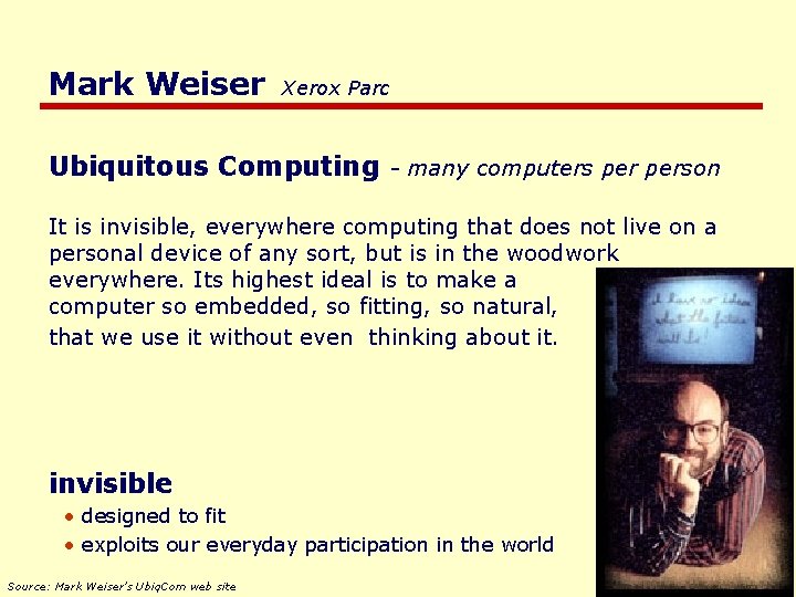 Mark Weiser Xerox Parc Ubiquitous Computing - many computers person It is invisible, everywhere