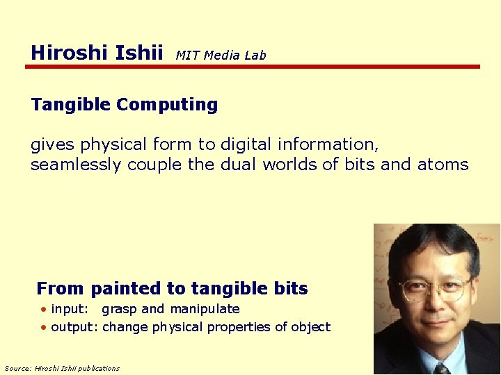 Hiroshi Ishii MIT Media Lab Tangible Computing gives physical form to digital information, seamlessly