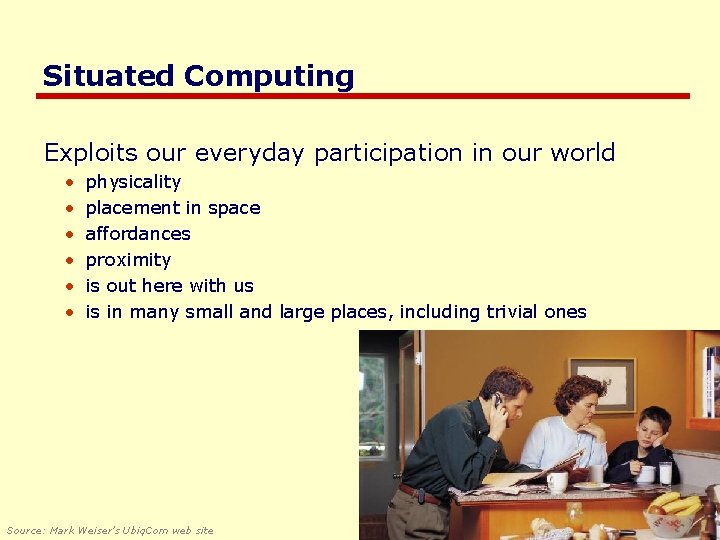 Situated Computing Exploits our everyday participation in our world • • • physicality placement