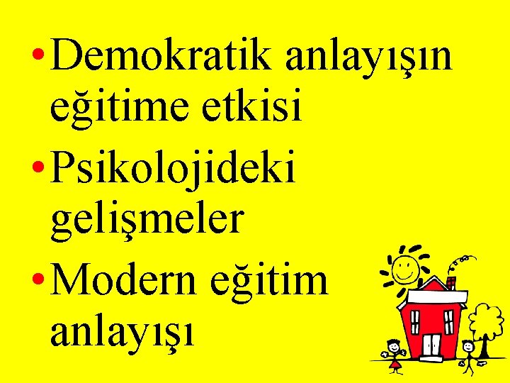  • Demokratik anlayışın eğitime etkisi • Psikolojideki gelişmeler • Modern eğitim anlayışı 