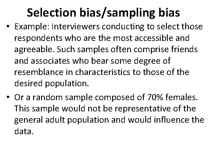 Selection bias/sampling bias • Example: Interviewers conducting to select those respondents who are the