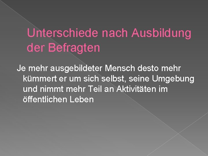 Unterschiede nach Ausbildung der Befragten Je mehr ausgebildeter Mensch desto mehr kümmert er um