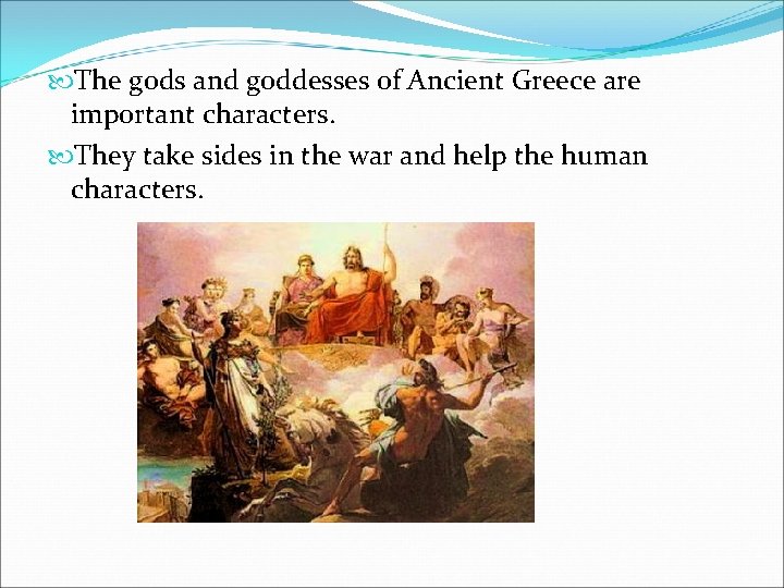  The gods and goddesses of Ancient Greece are important characters. They take sides