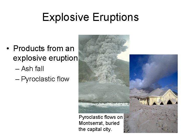 Explosive Eruptions • Products from an explosive eruption – Ash fall – Pyroclastic flows
