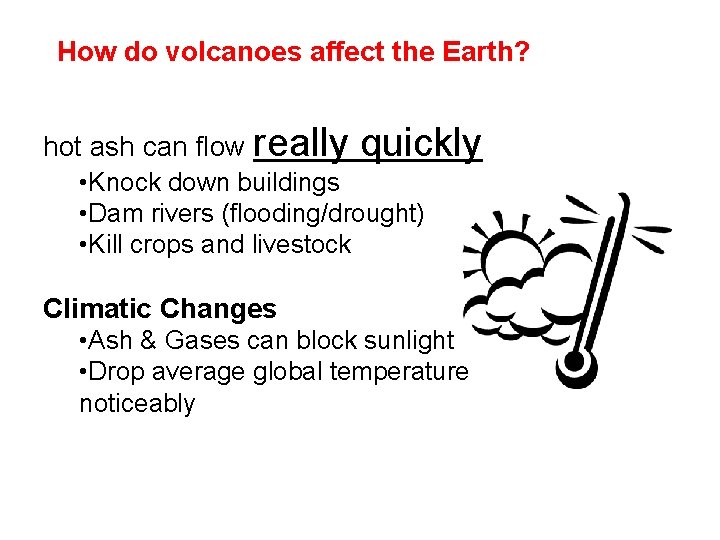 How do volcanoes affect the Earth? hot ash can flow really quickly • Knock