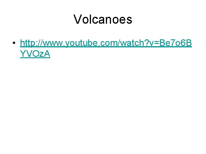 Volcanoes • http: //www. youtube. com/watch? v=Be 7 o 6 B YVOz. A 