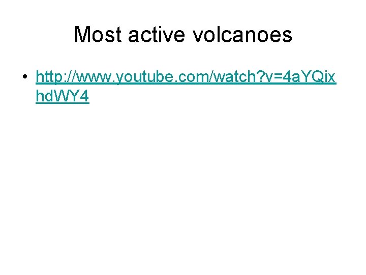 Most active volcanoes • http: //www. youtube. com/watch? v=4 a. YQix hd. WY 4