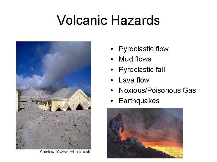 Volcanic Hazards • • • Courtesy of www. swisseduc. ch Pyroclastic flow Mud flows