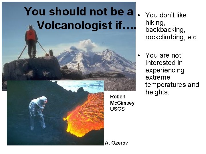You should not be a • Volcanologist if…. Robert Mc. Gimsey USGS A. Ozerov