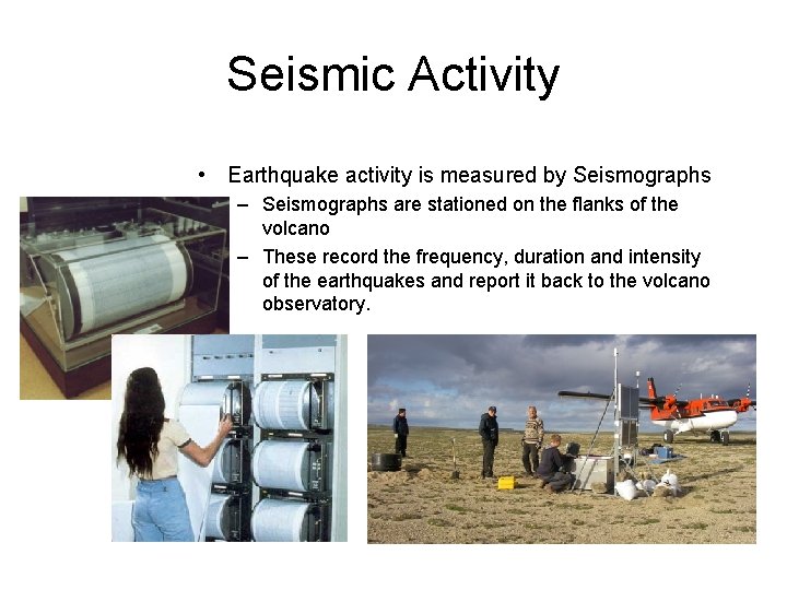 Seismic Activity • Earthquake activity is measured by Seismographs – Seismographs are stationed on