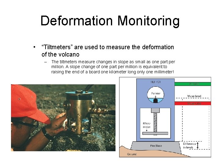 Deformation Monitoring • “Tiltmeters” are used to measure the deformation of the volcano –