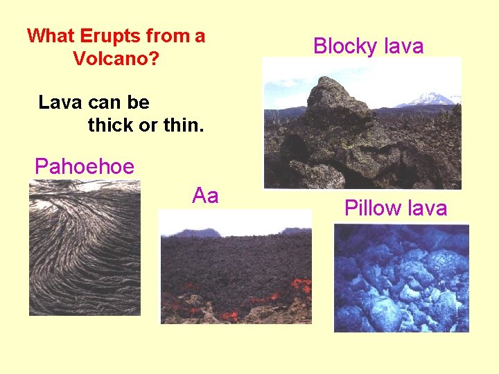 What Erupts from a Volcano? Blocky lava Lava can be thick or thin. Pahoehoe