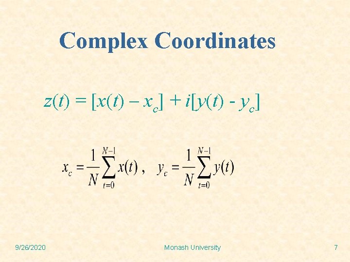 Complex Coordinates z(t) = [x(t) – xc] + i[y(t) - yc] 9/26/2020 Monash University
