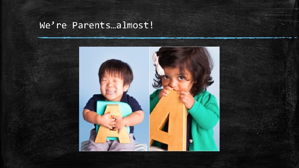We’re Parents…almost! 