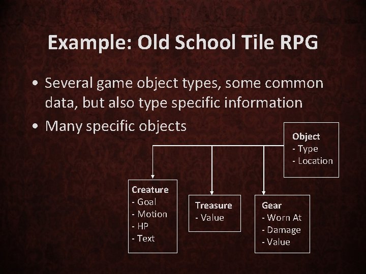 Example: Old School Tile RPG • Several game object types, some common data, but