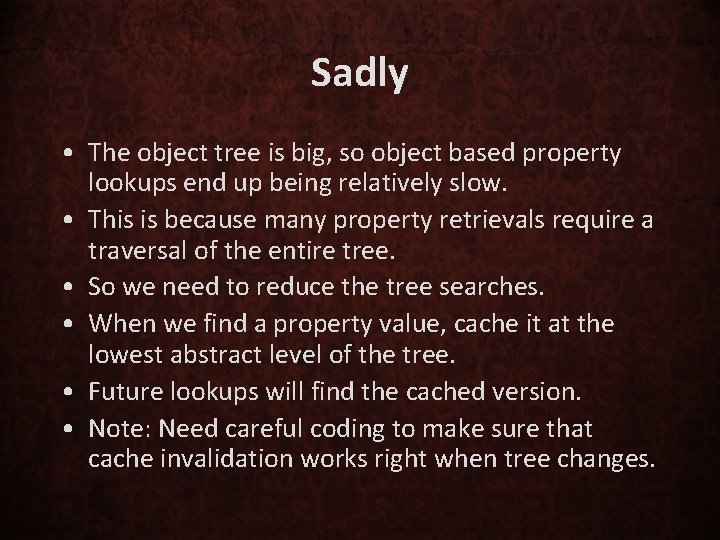 Sadly • The object tree is big, so object based property lookups end up