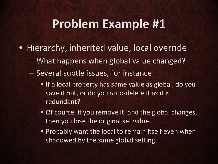 Problem Example #1 • Hierarchy, inherited value, local override – What happens when global