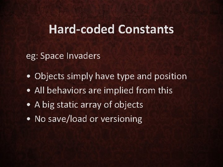 Hard-coded Constants eg: Space Invaders • • Objects simply have type and position All