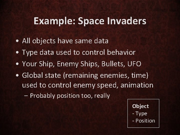 Example: Space Invaders • • All objects have same data Type data used to
