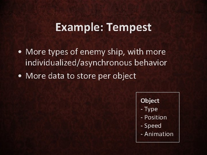 Example: Tempest • More types of enemy ship, with more individualized/asynchronous behavior • More