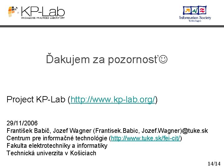 Ďakujem za pozornosť Project KP-Lab (http: //www. kp-lab. org/) 29/11/2006 František Babič, Jozef Wagner