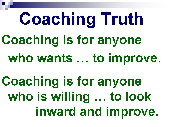 Coaching Truth Coaching is for anyone who wants … to improve. Coaching is for