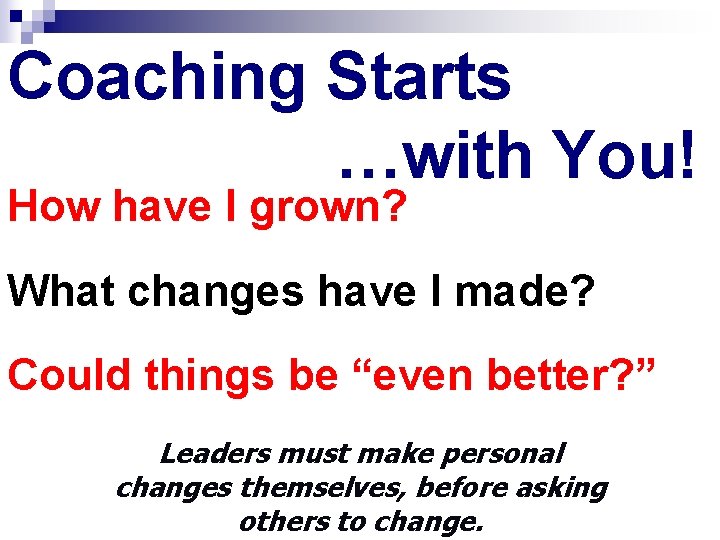 Coaching Starts …with You! How have I grown? What changes have I made? Could