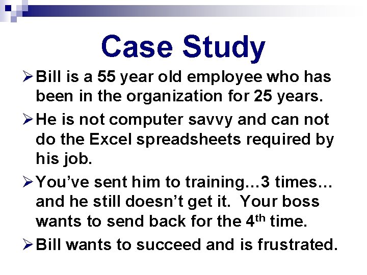 Case Study Ø Bill is a 55 year old employee who has been in