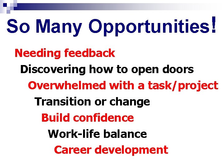 So Many Opportunities! Needing feedback Discovering how to open doors Overwhelmed with a task/project